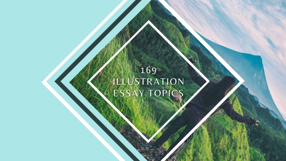 169 High-Scoring Illustrative Essay Topics For Students