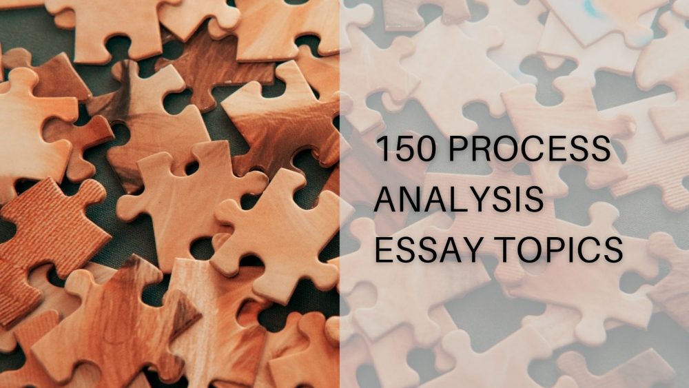 A List of 150 Current Process Analysis Topics for Your Essay