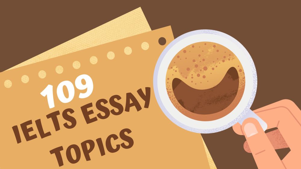 109 Unique IELTS Essay Topics To Prepare For Your Test